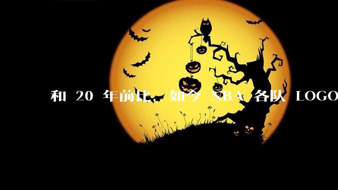 和 20 年前比，如今 NBA 各队 LOGO 的设计水平是否有很大倒退？