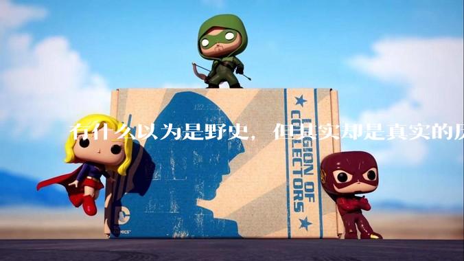 有什么以为是野史，但其实却是真实的历史？