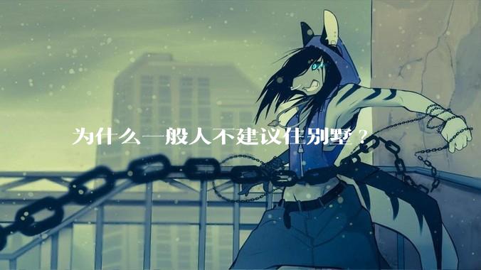 为什么一般人不建议住别墅?