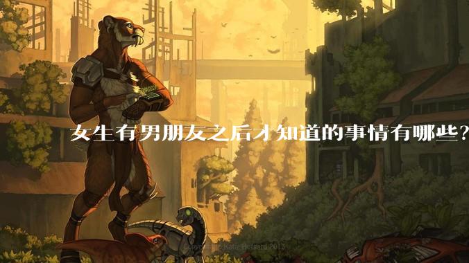 女生有男朋友之后才知道的事情有哪些？